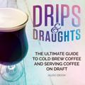 The Ultimate Guide to Cold Brew Coffee and Serving Coffee on Draft - Drips & Draughts